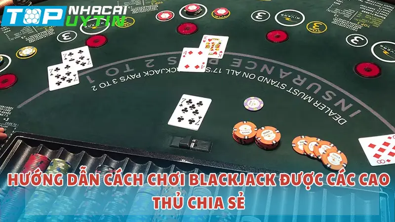Cách chơi Blackjack chuẩn và mới được cập nhật 2024 5 Hướng dẫn cách chơi blackjack được các cao thủ chia sẻ