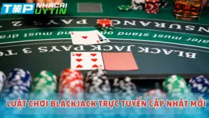Luật chơi Blackjack trực tuyến cập nhật mới