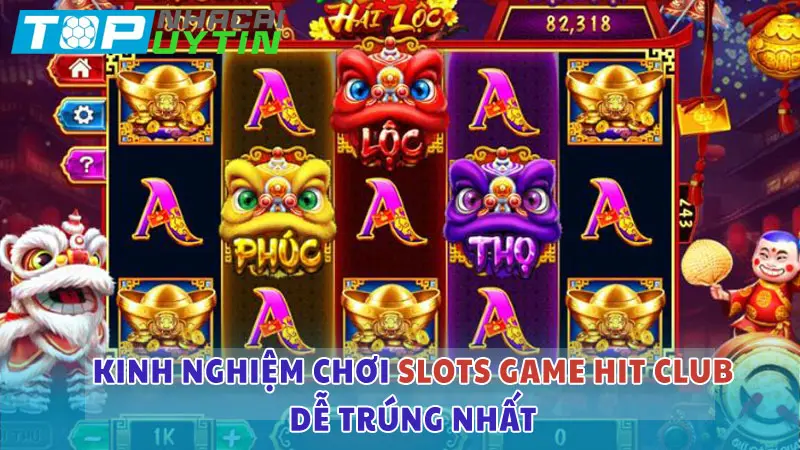 Kinh nghiệm chơi Slots game Hit Club dễ trúng nhất