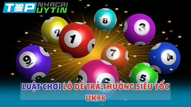 Luật chơi lô đề trả thưởng siêu tốc UK88